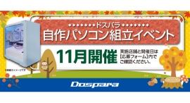 【ドスパラ】大好評『自作パソコン組立イベント』11 月の参加者募集中　パーツ選びから組み立てまでプロがサポート　お一人でも友人、家族との参加もOK