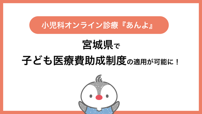 小児科特化のオンライン診療「あんよ」2025年11月から宮城県の子ども医療費助成制度の適用が可能に！