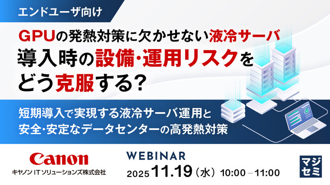 『【エンドユーザ向け】GPUの発熱対策に欠かせない液冷サーバ、導入時の設備・運用リスクをどう克服する？』というテーマのウェビナーを開催