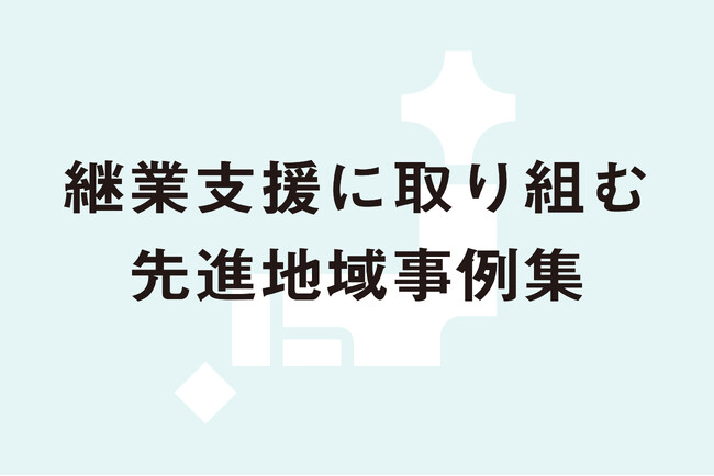 まちの事業承継を地域はどう支援する？継業成約率40%超を実現するニホン継業バンクが『先進地域事例集』を公開。まちぐるみの継業支援ノウハウを全国へ