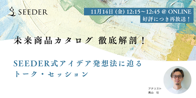 【好評につき無料再放送】商品開発セミナー｜未来商品カタログ 徹底解剖- これまでのヒット企画の裏側、ぜんぶ話します「SEEDER式アイデア発想法」