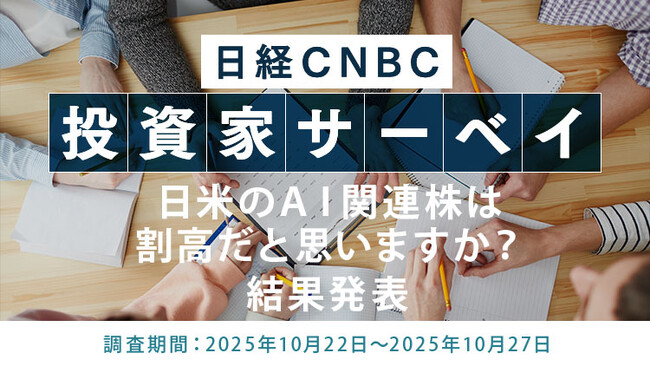【日米のＡＩ関連株は割高だと思いますか？】投資家の68.7％が「かなり割高・やや割高」と回答～日経CNBC 投資家アンケート10月末実施～
