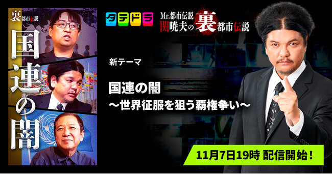 【新テーマ追加】「タテドラ」オリジナルバラエティ企画『Mr.都市伝説 関暁夫の裏都市伝説』、新作「国連の闇～世界征服を狙う覇権争い～」全17話を11月7日(金)より配信開始