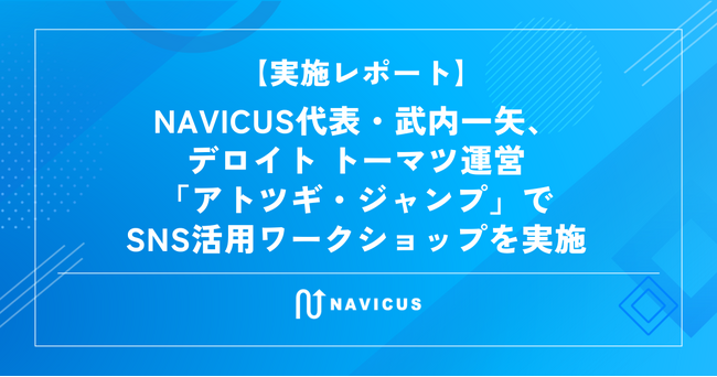 【実施レポート】NAVICUS代表・武内一矢、デロイト トーマツ運営「アトツギ・ジャンプ」でSNS活用ワークショップを実施