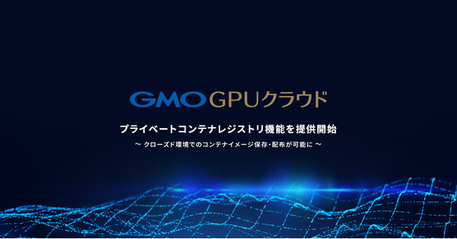 生成AI向けGPUクラウドサービス「GMO GPUクラウド」プライベートコンテナレジストリ機能を提供開始【GMOインターネット】