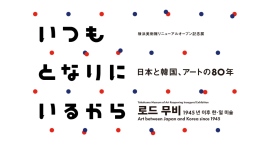 横浜美術館リニューアルオープン記念展「いつもとなりにいるから 日本と韓国、アートの80年」12/6(土)スタート 横浜美術館リニューアルオープン記念展「いつもとなりにいるから 日本と韓国、アートの80年」12/6(土)スタート