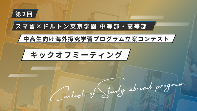 第2回「スマ留×ドルトン東京学園 中等部・高等部 中高生向け海外探究学習プログラム立案コンテスト」 始動！