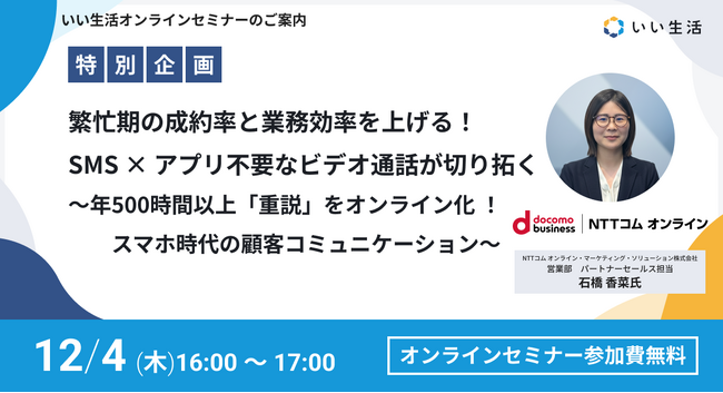 【12/4オンラインセミナー開催】繁忙期の成約率と業務効率を上げる！SMS × アプリ不要なビデオ通話が切り拓く　～ 年500時間以上「重説」をオンライン化 ！スマホ時代の顧客コミュニケーション～