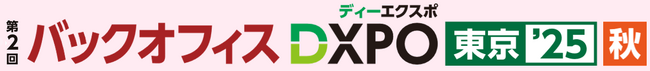 第2回 バックオフィスDXPO東京'25【秋】管理部門の業務効率化・DX推進のための展示会