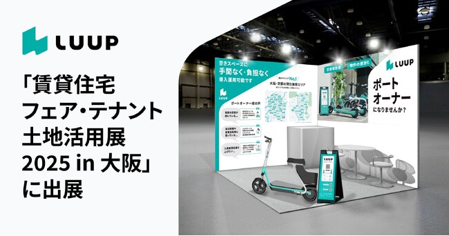 LUUP、賃貸住宅業界最大（※1）のイベント「賃貸住宅フェア・テナント土地活用展 2025 in 大阪」に出展