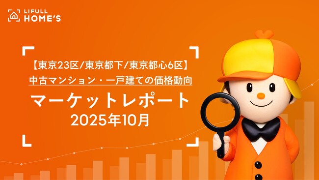 【東京23区/東京都下/東京都心6区】中古マンション・一戸建ての価格動向LIFULL HOME'Sマーケットレポート (2025年10月)