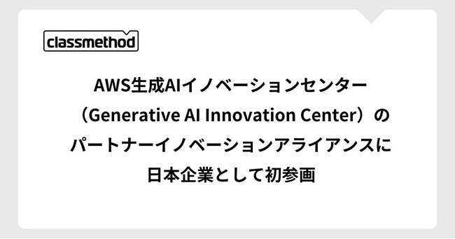 クラスメソッド、AWS生成AIイノベーションセンター（Generative AI Innovation Center）のパートナーイノベーションアライアンスに日本企業として初参画