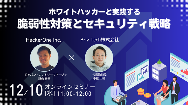 【共催Webセミナー】HackerOne × Priv Tech『ホワイトハッカーと実践する脆弱性対策とセキュリティ戦略』12月10日（水）11時開催