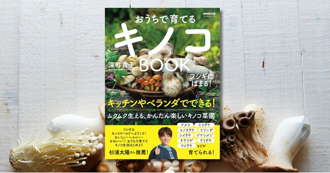 キッチンやベランダでできる、ムクムク生えるかんたん楽しいキノコ菜園。『フシギにはまる！ おうちで育てるキノコBOOK』11月18日発売！