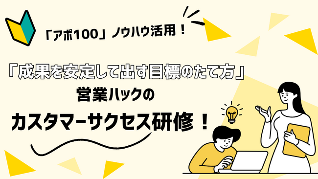 最終目的を見失わない目標の作り方。「アポ100」サービスノウハウを活用したカスタマーサクセス研修！