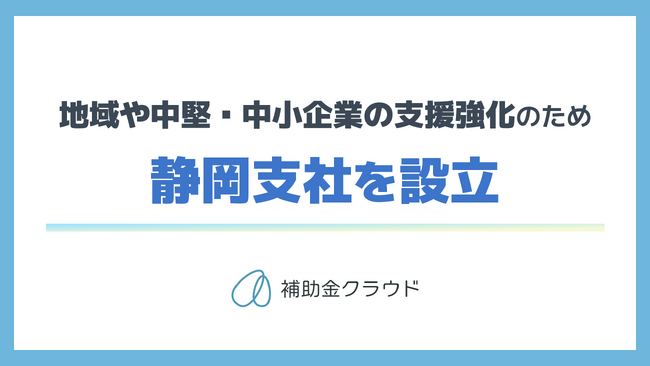 補助金クラウドを運営する株式会社Stayway、地域や中堅・中小企業の支援強化を目的に静岡市に支社を設立