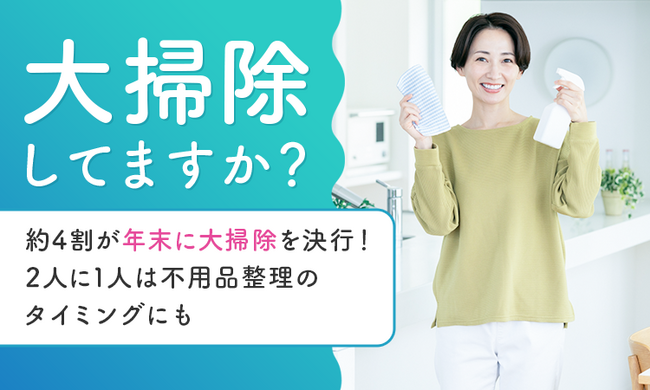 【大掃除してますか？】約4割が年末に大掃除を決行！2人に1人は不用品整理のタイミングにも