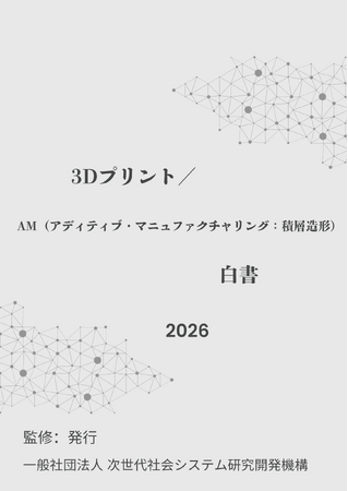 『3Dプリント／AM（アディティブ・マニュファクチャリング：積層造形）白書2026年版』 発刊のお知らせ