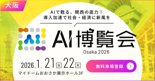 【AI博覧会 Osaka 2026】1/21-22 大阪で開催！～AIで甦る、関西の底力！導入加速で社会・経済に新風を～