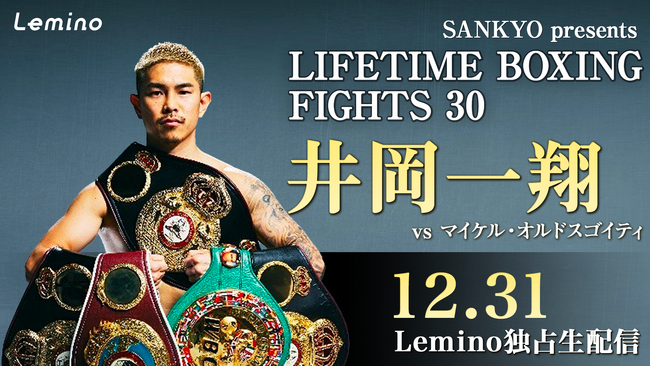 12.31井岡一翔 バンタム級初戦の挑戦者決定戦「SANKYO presents LIFETIME BOXING FIGHTS 30」をLeminoプレミアムで独占生配信！