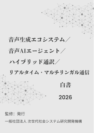 『音声生成エコシステム／音声AIエージェント／ハイブリッド通訳／リアルタイム・マルチリンガル通信白書2026年版』 発刊のお知らせ