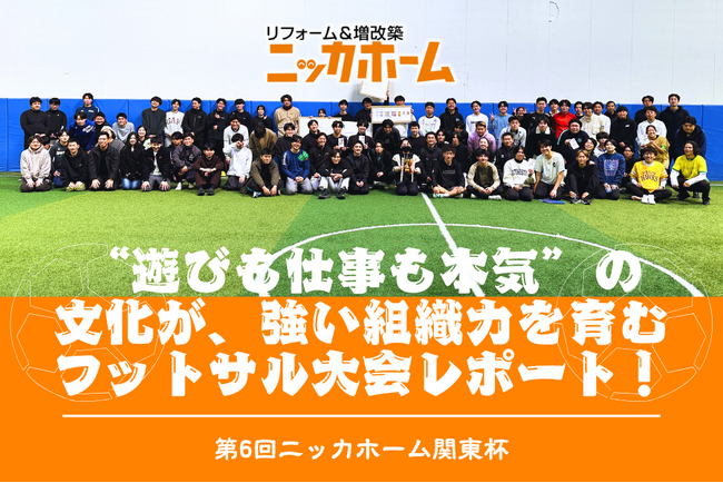 約90名が参加したフットサル大会【第6回 ニッカホーム関東杯】を開催──“遊びも仕事も本気”の文化が、強い組織力を育む──