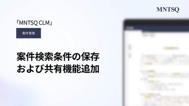 「MNTSQ CLM」の「案件管理」に、案件検索条件の保存および共有機能を追加