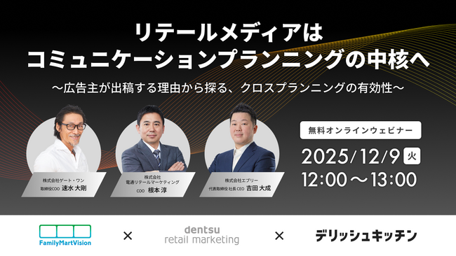 リテールメディアはコミュニケーションプランニングの中核へ。 『デリッシュキッチン』×『FamilyMartVision』 × 電通リテールマーケティング社 共催ウェビナーを開催。