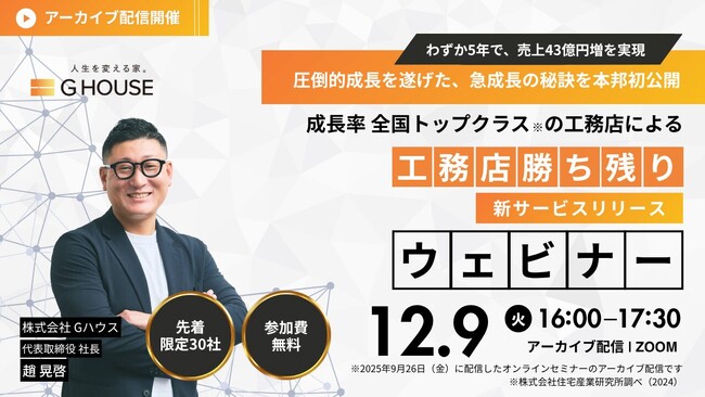 【12月9日（火）参加無料※アーカイブ配信】わずか5年で売上43億円増を実現！成長率全国トップクラスの工務店「Gハウス」ウェビナーを開催！【※工務店様限定】