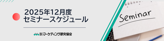 12月度公開セミナースケジュール　インサイトを掴み損ねない調査/デザインマーケ/CSV営業戦略など8講座開催　株式会社マーケティング研究協会