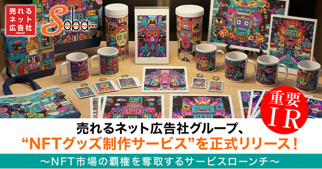 売れるネット広告社グループ、“NFTグッズ制作サービス”を正式リリース！～NFT市場の覇権を奪取するサービスローンチ～