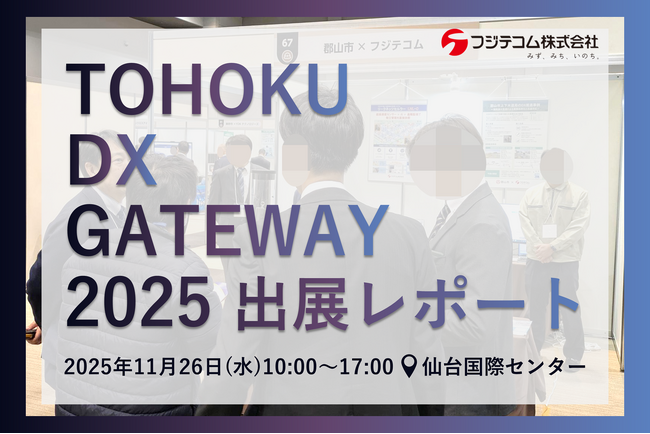 【出展レポート】自治体向けDX展示会「TOHOKU DX GATEWAY 2025」にフジテコムが出展しました