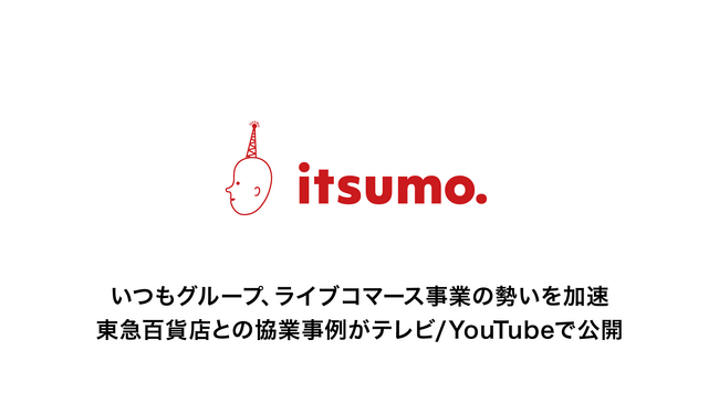 いつもグループ、ライブコマース事業の勢いを加速。東急百貨店との協業事例がテレビ/YouTubeで公開