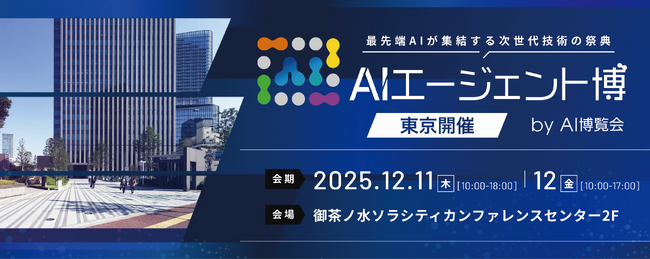「AIエージェント博 by AI博覧会」12/11-12開催！最先端AIでビジネスを革新する注目のカンファレンス・出展社を公開！