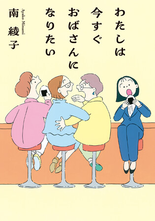 年の離れた女同士の友情が人生の希望を示す小説『わたしは今すぐおばさんになりたい』（南綾子著）発売！