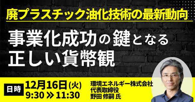 【JPIセミナー】「廃プラスチック油化技術の最新動向と事業化成功の鍵となる正しい貨幣観」12月16日(火)開催