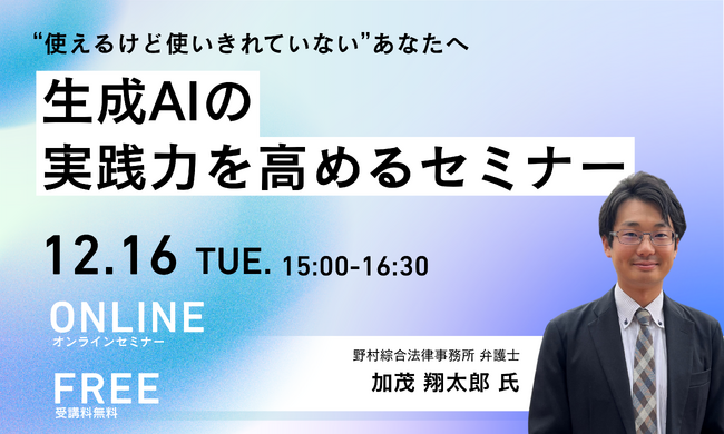 【12月16日開催｜無料セミナー】“使えるけど使いきれていない”あなたへ― 生成AIの実践力を高めるセミナー