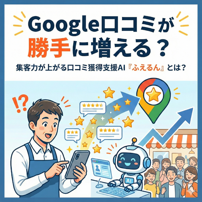 AIでGoogle口コミ対策を自動化。口コミがみるみる増える「ふえるん」を正式ローンチ｜店舗ビジネスの集客力を高める“口コミ生成・投稿導線最適化”をワンストップで提供