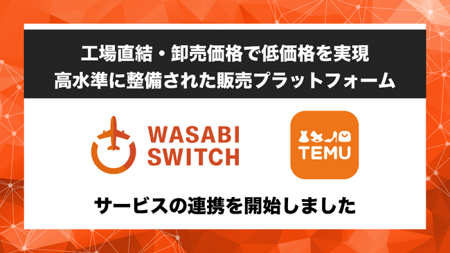 【物価高騰時代における新たなサプライチェーン】リユース特化型EC一括管理システム「WASABI SWITCH（ワサビスイッチ）」が、工場直送型プラットフォーム「TEMU」とサービス連携開始