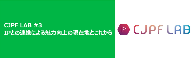 【12/19開催！】第三回 CJPF LAB「IPとの連携による魅力向上の現在地とこれから」に関するお知らせ
