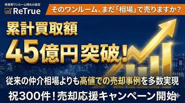 そのワンルーム、まだ「相場」で売りますか？ 投資用ワンルーム特化の査定「ReTrue（リトゥルー）」累計買取額45億円突破