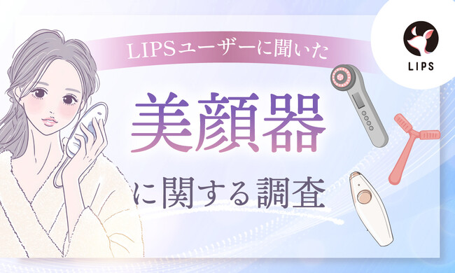 「美顔器」使ってる?美容感度が高いLIPSユーザー468人の美顔器使用状況・好みを調査!