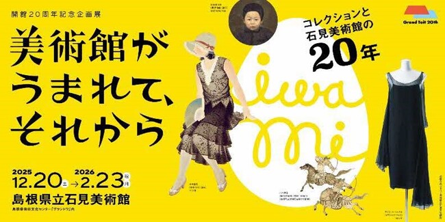 島根県立石見美術館　開館20周年記念企画展「美術館がうまれて、それからーコレクションと石見美術館の20年―」