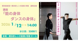 1月12日(月・祝)に横浜赤レンガ倉庫1号館で講座「能の身体 ダンスの身体」を開催します! 1月12日(月・祝)に横浜赤レンガ倉庫1号館で講座「能の身体 ダンスの身体」を開催します!