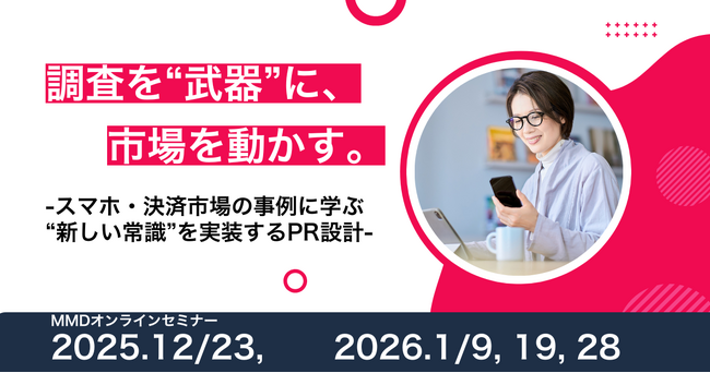 【複数開催！】MMDオンラインセミナー「調査を“武器”に、市場を動かす。-スマホ・決済市場の事例に学ぶ“新しい常識”を実装するPR設計-」