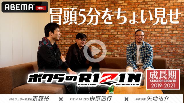 RIZIN榊原CEO×斎藤裕×矢地祐介が語るRIZIN成長期　～ABEMA PPV購入特典映像「ボクらのRIZIN#2 ～成長期～」冒頭5分をABEMA格闘チャンネル公式YouTubeで公開～