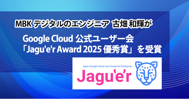 MBKデジタルのエンジニア 古畑 和輝が Google Cloud公式ユーザー会「Jagu’e’r Award 2025 優秀賞」を受賞