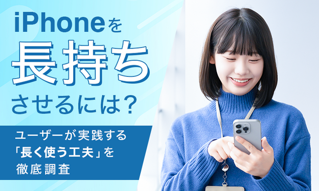 iPhoneを長持ちさせるには？ユーザーが実践する「長く使う工夫」を徹底調査