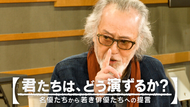 【フジテレビ】名優と若き俳優が世代を超えて演技のバトンを繋ぐワークショップ 仲代達矢が若き俳優たちへ語ったメッセージ 名優たちから若き俳優たちへの提言『君たちは、どう演ずるか？』