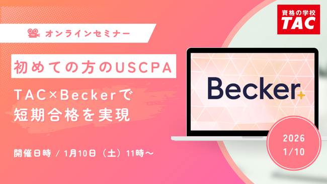 【資格の学校TAC】USCPA講座 オンラインセミナー「初めての方のUSCPA～TAC×Beckerで短期合格を実現」2026年1月10日(土)11:00開催！